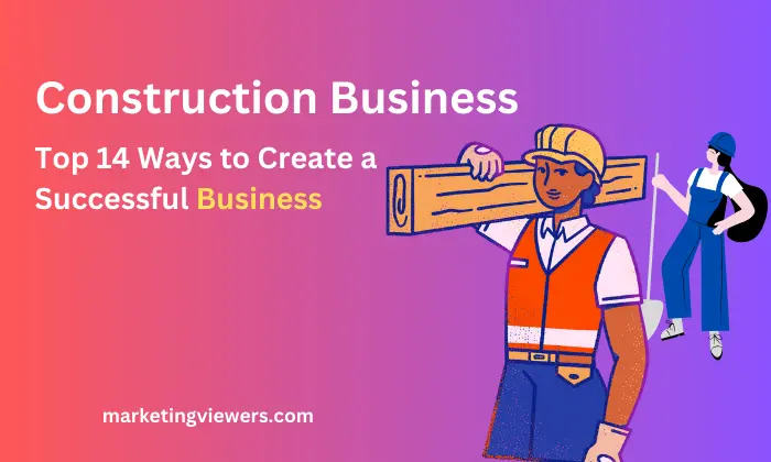 Top 14 Ways to Create a Successful Construction Business