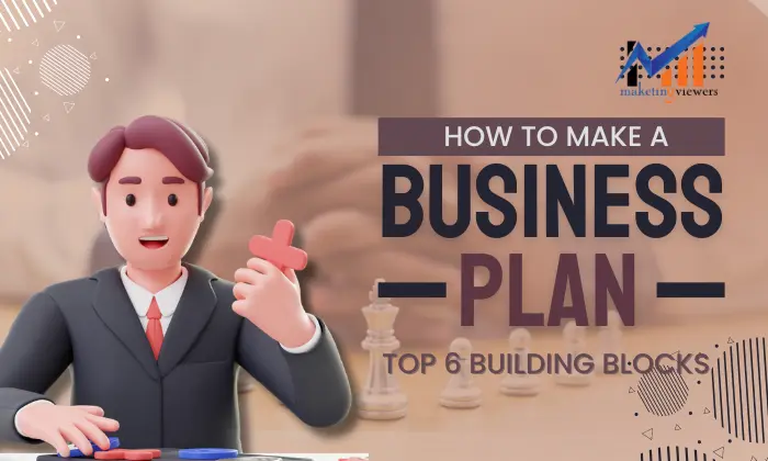 How to Make a Business Plan Top 6 Building Blocks